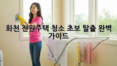 화천 전원주택 청소🏡✨: 초보 탈출 완벽 가이드!